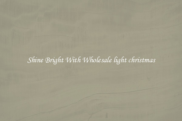 Shine Bright With Wholesale light christmas