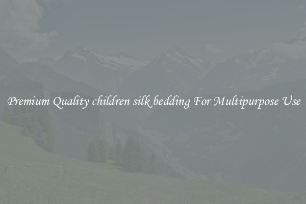 Premium Quality children silk bedding For Multipurpose Use