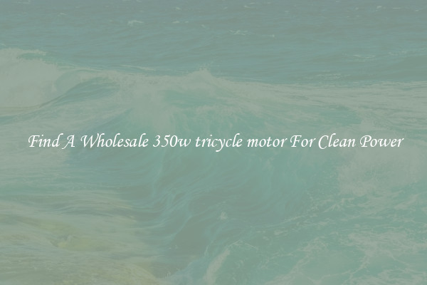 Find A Wholesale 350w tricycle motor For Clean Power