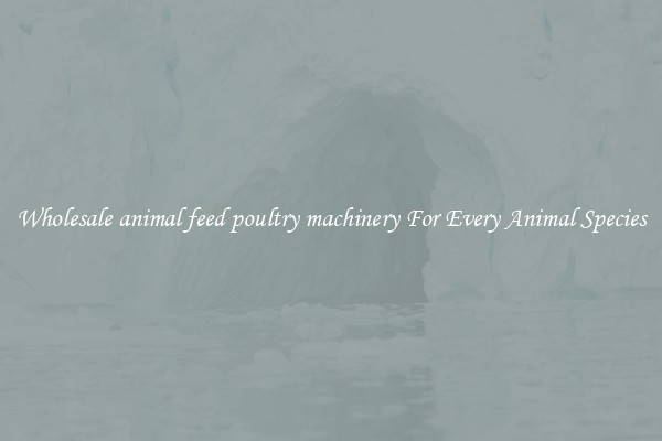 Wholesale animal feed poultry machinery For Every Animal Species