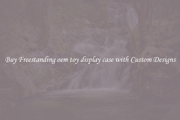 Buy Freestanding oem toy display case with Custom Designs