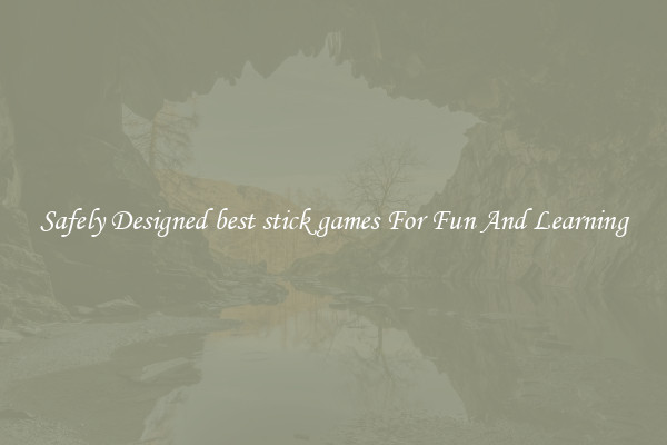 Safely Designed best stick games For Fun And Learning