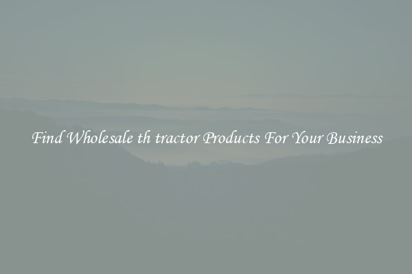 Find Wholesale th tractor Products For Your Business