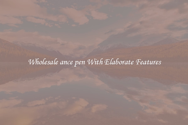Wholesale ance pen With Elaborate Features
