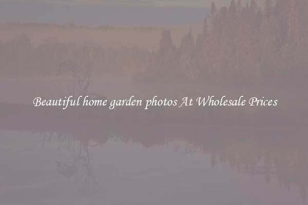 Beautiful home garden photos At Wholesale Prices
