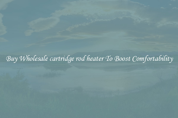 Buy Wholesale cartridge rod heater To Boost Comfortability