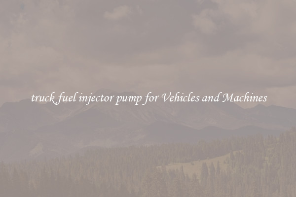 truck fuel injector pump for Vehicles and Machines