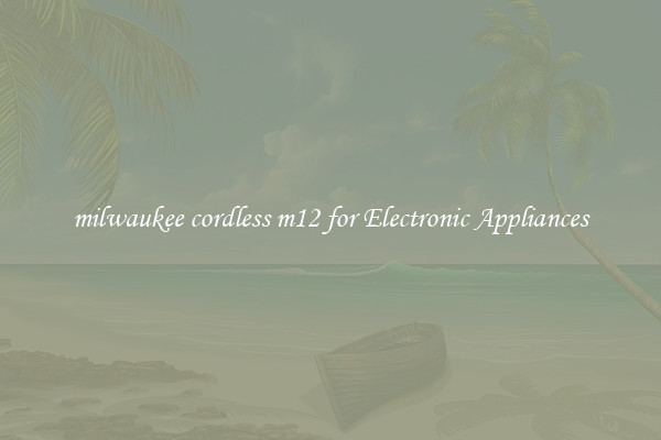 milwaukee cordless m12 for Electronic Appliances