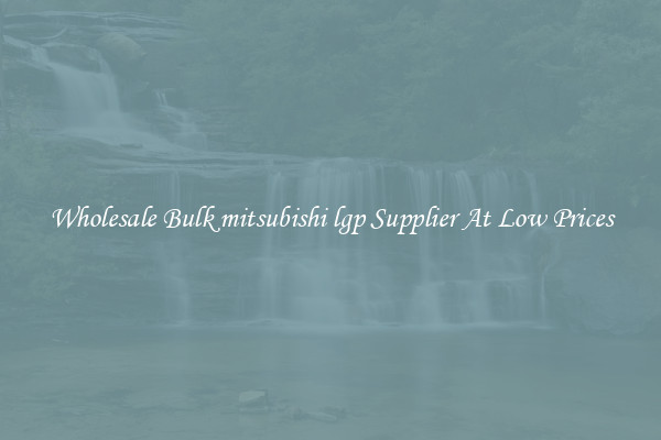 Wholesale Bulk mitsubishi lgp Supplier At Low Prices