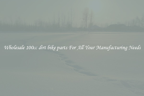 Wholesale 100cc dirt bike parts For All Your Manufacturing Needs