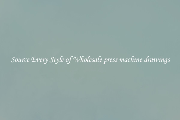 Source Every Style of Wholesale press machine drawings