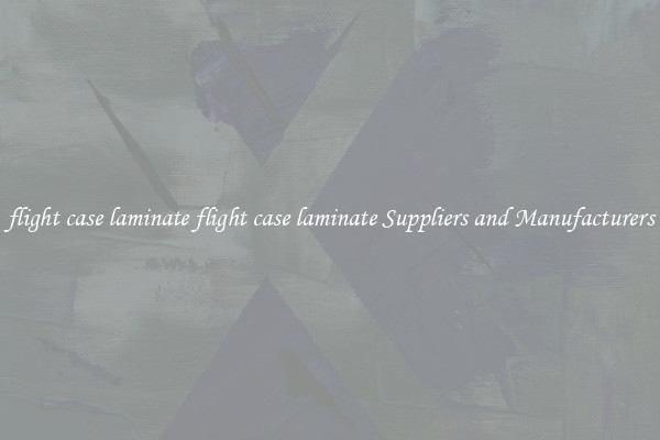 flight case laminate flight case laminate Suppliers and Manufacturers