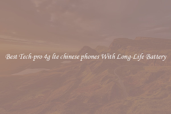 Best Tech-pro 4g lte chinese phones With Long-Life Battery