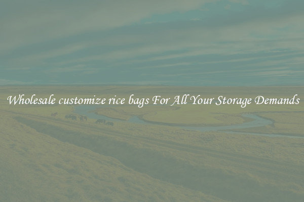 Wholesale customize rice bags For All Your Storage Demands