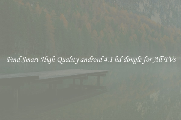 Find Smart High-Quality android 4.1 hd dongle for All TVs