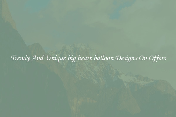 Trendy And Unique big heart balloon Designs On Offers