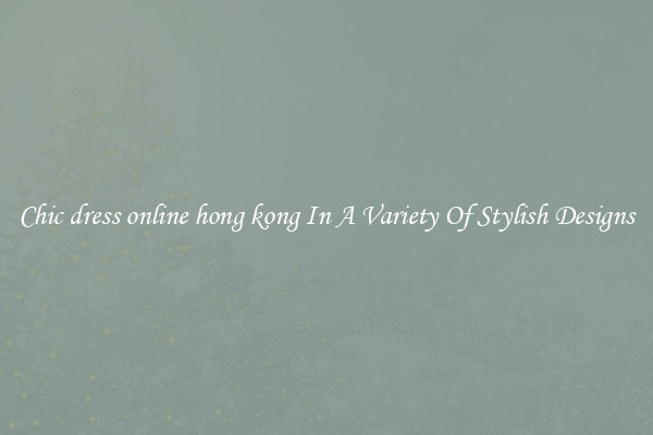 Chic dress online hong kong In A Variety Of Stylish Designs
