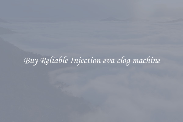 Buy Reliable Injection eva clog machine