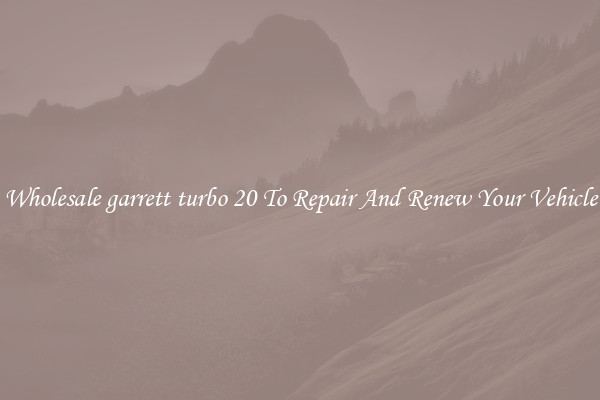 Wholesale garrett turbo 20 To Repair And Renew Your Vehicle