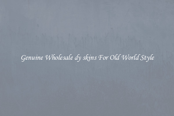Genuine Wholesale dy skins For Old World Style