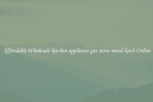 Affordable Wholesale kitchen appliance gas stove metal knob Online