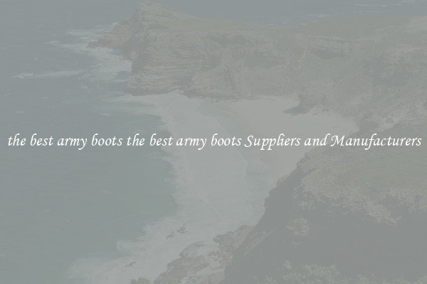 the best army boots the best army boots Suppliers and Manufacturers