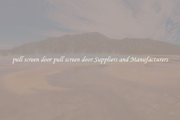 pull screen door pull screen door Suppliers and Manufacturers