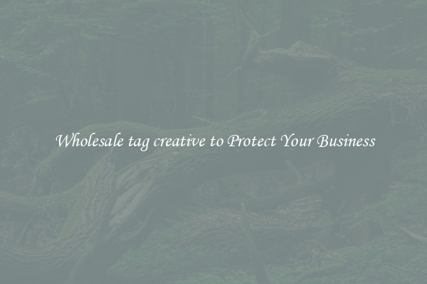 Wholesale tag creative to Protect Your Business
