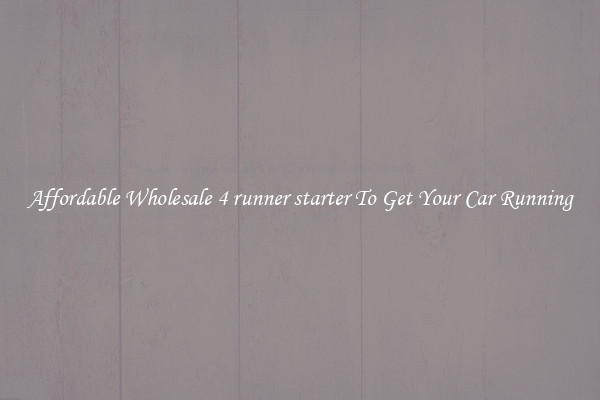 Affordable Wholesale 4 runner starter To Get Your Car Running