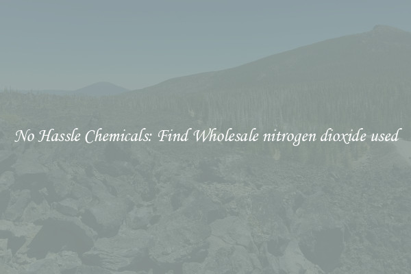 No Hassle Chemicals: Find Wholesale nitrogen dioxide used