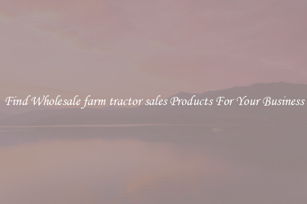 Find Wholesale farm tractor sales Products For Your Business