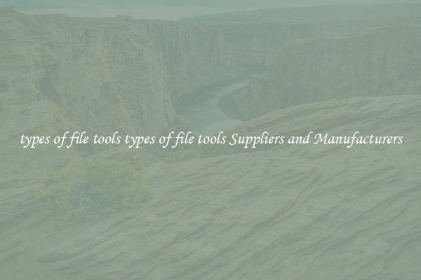 types of file tools types of file tools Suppliers and Manufacturers