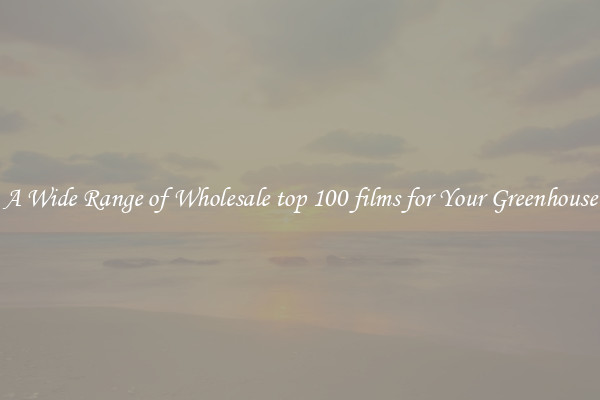 A Wide Range of Wholesale top 100 films for Your Greenhouse