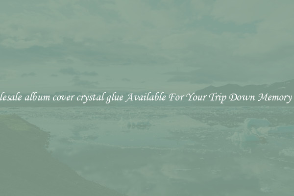 Wholesale album cover crystal glue Available For Your Trip Down Memory Lane