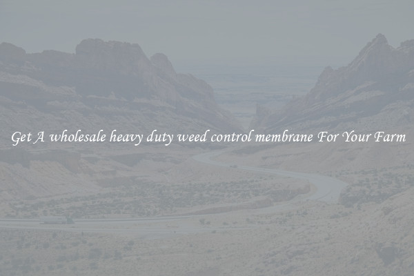 Get A wholesale heavy duty weed control membrane For Your Farm