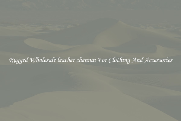 Rugged Wholesale leather chennai For Clothing And Accessories