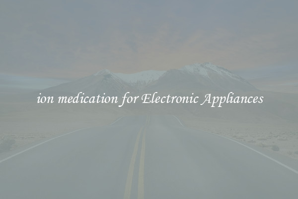 ion medication for Electronic Appliances