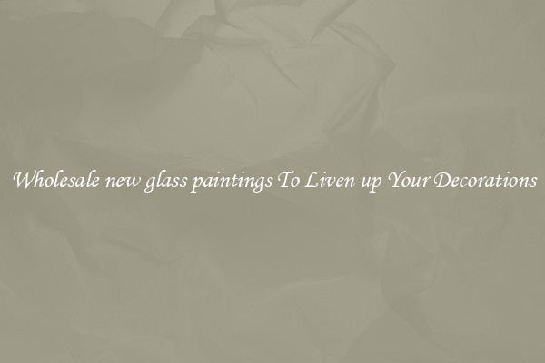Wholesale new glass paintings To Liven up Your Decorations